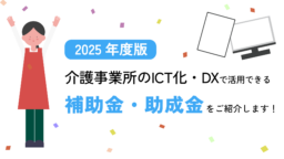 介護事業所のICT化・DXで活用できる補助金・助成金をご紹介します。【2024年度版】